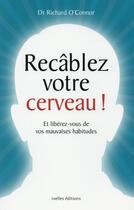 Couverture du livre « Recâblez votre cerveau ! » de Richard O'Connor aux éditions Ixelles