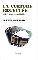 Couverture du livre « La culture recyclée en dix chapitres réutilisables » de Philippe St-Germain aux éditions Liber