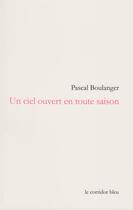 Couverture du livre « Un ciel ouvert en toute saison » de Pascal Boulanger aux éditions Le Corridor Bleu