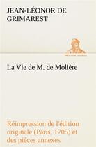 Couverture du livre « La vie de m. de moliere reimpression de l'edition originale (paris, 1705) et des pieces annexes - la » de Grimarest J-L. aux éditions Tredition