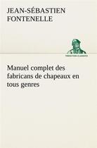 Couverture du livre « Manuel complet des fabricans de chapeaux en tous genres » de Fontenelle J-S. aux éditions Tredition