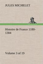 Couverture du livre « Histoire de france 1180-1304 (volume 3 of 19) » de Jules Michelet aux éditions Tredition