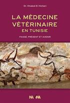 Couverture du livre « Histoire de la médecine vétérinaire en Tunisie » de Khaled Hicheri aux éditions Nirvana