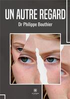 Couverture du livre « Un autre regard » de Philippe Bouthier aux éditions Le Lys Bleu