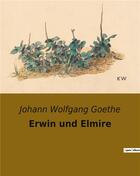 Couverture du livre « Erwin und elmire » de Goethe J W. aux éditions Culturea