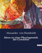 Couverture du livre « Ideen zu einer Physiognomik der Gewächse » de Alexander Von Humboldt aux éditions Culturea