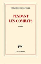 Couverture du livre « Pendant les combats » de Sebastien Menestrier aux éditions Gallimard