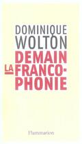 Couverture du livre « Demain la francophonie » de Dominique Wolton aux éditions Flammarion