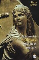 Couverture du livre « Dictionnaire de la mythologie grecque et romaine » de Pierre Grimal aux éditions Puf