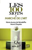 Couverture du livre « Les 100 mots du marché de l'art » de Herve Chayette et Marie-Aurore De Boisdeffre aux éditions Que Sais-je ?