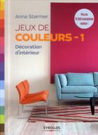 Couverture du livre « Jeux de couleurs ; décoration d'intérieur » de Anna Starmer aux éditions Eyrolles