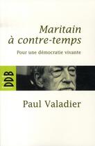 Couverture du livre « Maritain à contre-temps ; pour une démocratie vivante » de Paul Valadier aux éditions Desclee De Brouwer