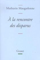Couverture du livre « À la rencontre des disparus » de Mathurin Maugarlonne aux éditions Grasset