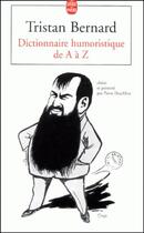 Couverture du livre « Dictionnaire humoristique de A à Z » de Tristan Bernard aux éditions Le Livre De Poche