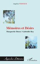 Couverture du livre « Mémoires et désirs ; Marguerite Duras, Gabrielle Roy » de Angelica Werneck aux éditions Editions L'harmattan