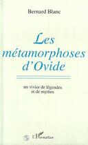 Couverture du livre « Les métamorphoses d'Ovide ; un vivier de légendes et de mythes » de Bernard Blanc aux éditions Editions L'harmattan