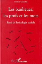 Couverture du livre « Les banlieues, les profs et les mots - essai de lexicologie sociale » de Hubert Lesigne aux éditions Editions L'harmattan