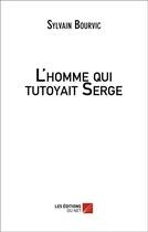 Couverture du livre « L'homme qui tutoyait Serge » de Sylvain Bourvic aux éditions Editions Du Net