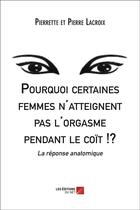 Couverture du livre « Pourquoi certaines femmes n'atteignent pas l'orgasme pendant le coït !? » de Pierre Lacroix et Pierrette Lacroix aux éditions Editions Du Net