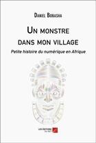 Couverture du livre « Un monstre dans mon village : petite histoire du numérique en Afrique » de Daniel Bobasha aux éditions Editions Du Net