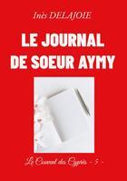 Couverture du livre « Le Journal de soeur Aymy : Le Couvent des Cyprès - 5 - » de Delajoie Ines aux éditions Books On Demand