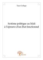 Couverture du livre « Système politique au Mali à l'épreuve d'un Etat fonctionnel » de Yaya Gologo aux éditions Edilivre