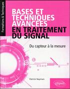 Couverture du livre « Bases et techniques avancées en traitement du signal ; du capteur à la mesure » de Patrick Nayman aux éditions Ellipses