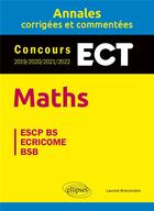 Couverture du livre « Maths : ECT ; annales corrigées et commentées ; concours 2019/2020/2021/2022 » de Laurent Bretonniere aux éditions Ellipses
