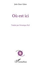 Couverture du livre « Où est ici » de Julio Cesar Galan aux éditions L'harmattan