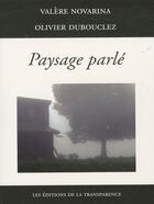 Couverture du livre « Paysage parlé » de Olivier Dubouclez et Valere Novarina aux éditions Transparence
