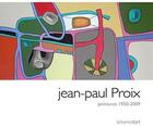 Couverture du livre « Jean-Paul Proix ; peintures 1950-2009 » de Proix aux éditions Le Livre D'art