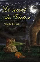 Couverture du livre « Le secret de Victor » de Claude Romain aux éditions Edilivre