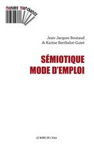 Couverture du livre « Sémiotique, mode d'emploi » de Jean-Jacques Boutaud et Karine Berthelot-Guiet aux éditions Bord De L'eau