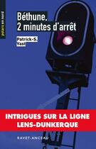 Couverture du livre « Béthune 2 minutes d'arrêt » de Patrick S. Vast aux éditions Ravet-anceau