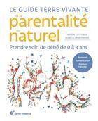 Couverture du livre « Le guide terre vivante de la parentalité au naturel : prendre soin de bébé, de 0 à 3 ans » de Noelie Cotteaux et Aurelie Landemaine aux éditions Terre Vivante