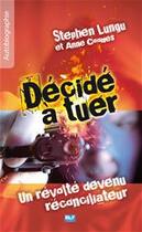 Couverture du livre « Décidé à tuer ; un révolté devenu réconciliateur » de Stephen Lungu aux éditions Blf Éditions