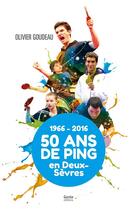 Couverture du livre « 50 ans de ping en Deux-Sèvres 1966-2016 » de Olivier Goudeau aux éditions Geste