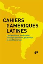 Couverture du livre « Cahiers des ameriques latines, 69, 2012. le clientelisme en situation : echanges politiques, politi » de Auteurs Divers aux éditions Iheal