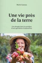 Couverture du livre « Une vie près de la Terre : une plongée dans le quotidien d'une agricultrice d'aujourd'hui » de Marie Gazeau aux éditions First