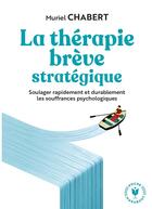 Couverture du livre « La thérapie brève stratégique : soulager rapidement et durablement les souffrances psychologiques » de Chabert Muriel aux éditions Marabout