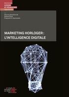 Couverture du livre « Marketing horloger ; l'intelligence digitale » de Kalust Zorik et François Courvoisier aux éditions Lep