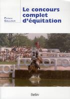 Couverture du livre « Le concours complet d'équitation » de Patrick Galloux aux éditions Belin Equitation