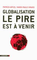 Couverture du livre « Globalisation : le pire est à venir » de Patrick Artus et Marie-Paule Virard aux éditions La Decouverte