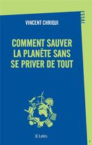 Couverture du livre « Comment sauver la planète sans se priver de tout ? » de Vincent Chriqui aux éditions Lattes