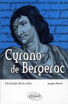 Couverture du livre « Cyrano de bergerac. l'ecrivain de la crise » de Jacques Prévot aux éditions Ellipses