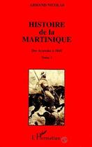 Couverture du livre « Histoire de la Martinique : Tome 1 - Des Arawaks à 1848 » de Armand Nicolas aux éditions L'harmattan
