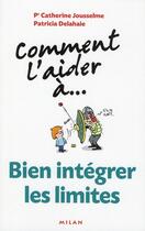 Couverture du livre « Comment L'Aider A... ; Bien Intégrer Les Limites » de Patricia Delahaie et Catherine Jousselme aux éditions Milan