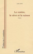 Couverture du livre « Le ventre, le reve et la raison » de Joelle Dave aux éditions L'harmattan