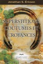 Couverture du livre « Superstitions, coutumes et croyances (3e édition) » de Jonathan. S. Ericson aux éditions Quebec Livres