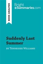 Couverture du livre « Suddenly Last Summer by Tennessee Williams (Book Analysis) : Detailed Summary, Analysis and Reading Guide » de Bright Summaries aux éditions Brightsummaries.com